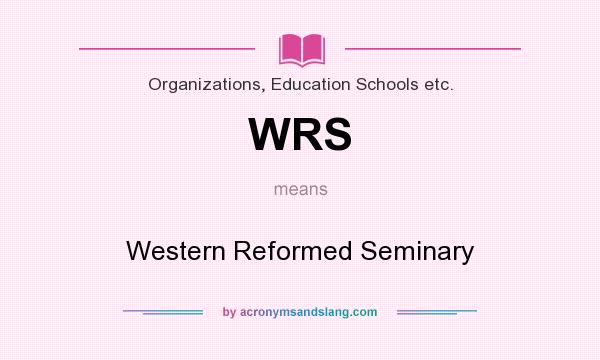 What does WRS mean? It stands for Western Reformed Seminary