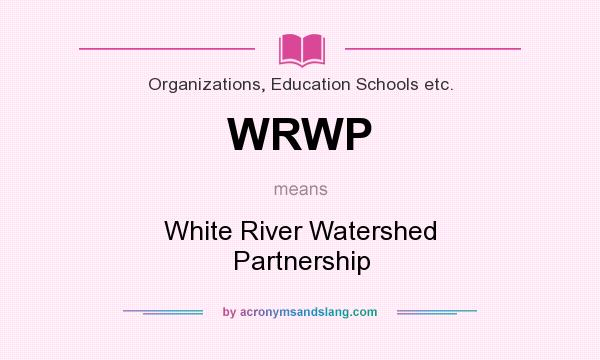 What does WRWP mean? It stands for White River Watershed Partnership