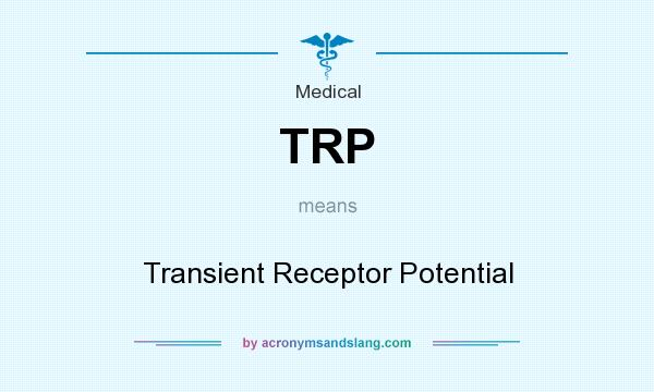 What does TRP mean? It stands for Transient Receptor Potential