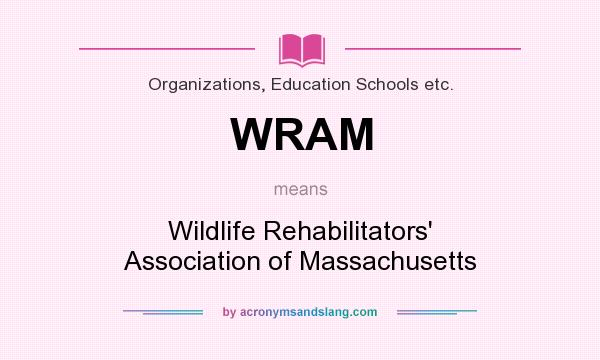 What does WRAM mean? It stands for Wildlife Rehabilitators` Association of Massachusetts