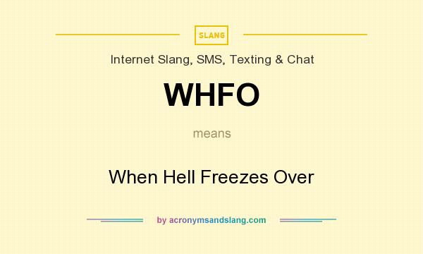 What does WHFO mean? It stands for When Hell Freezes Over