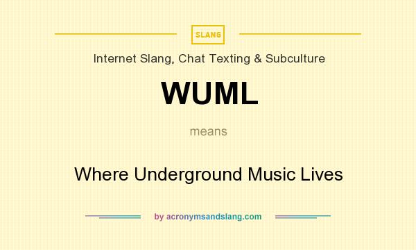 What does WUML mean? It stands for Where Underground Music Lives