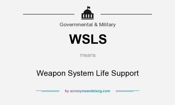 What does WSLS mean? It stands for Weapon System Life Support