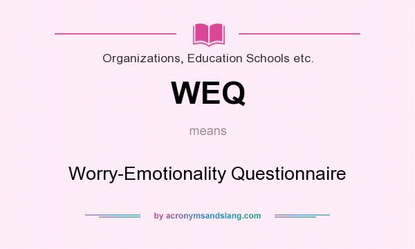 What does WEQ mean? It stands for Worry-Emotionality Questionnaire