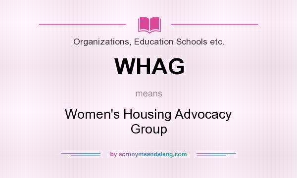 What does WHAG mean? It stands for Women`s Housing Advocacy Group