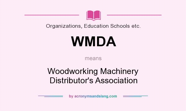 What does WMDA mean? It stands for Woodworking Machinery Distributor`s Association