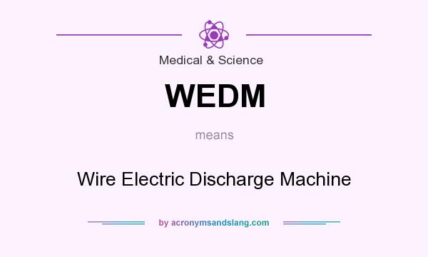 What does WEDM mean? It stands for Wire Electric Discharge Machine