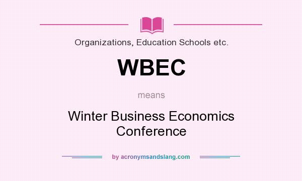 What does WBEC mean? It stands for Winter Business Economics Conference