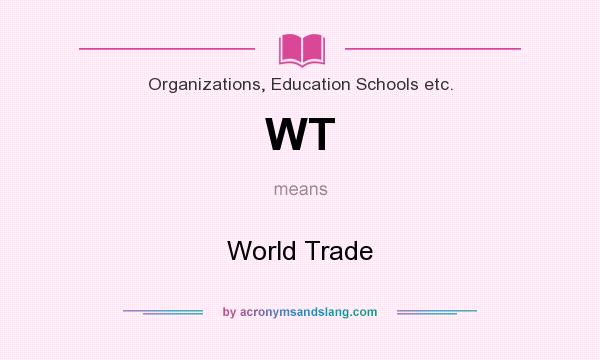 What does WT mean? It stands for World Trade