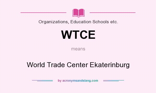 What does WTCE mean? It stands for World Trade Center Ekaterinburg
