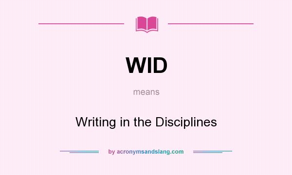 What does WID mean? It stands for Writing in the Disciplines