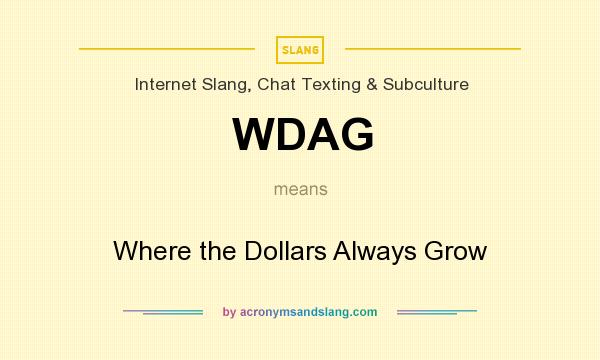 What does WDAG mean? It stands for Where the Dollars Always Grow