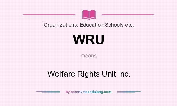 What does WRU mean? It stands for Welfare Rights Unit Inc.