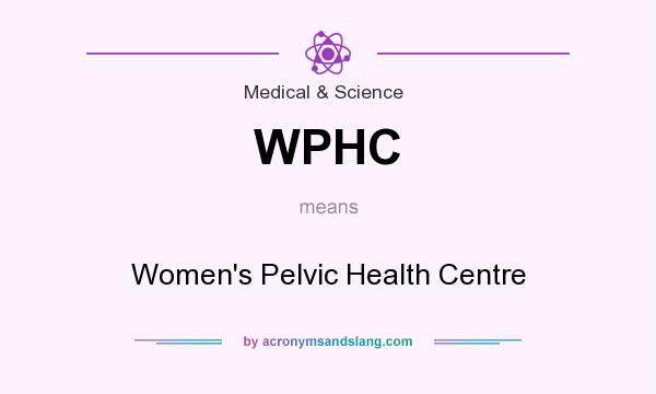 What does WPHC mean? It stands for Women`s Pelvic Health Centre