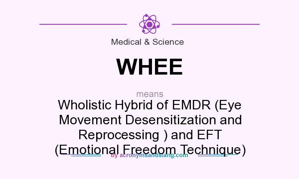 What does WHEE mean? It stands for Wholistic Hybrid of EMDR (Eye Movement Desensitization and Reprocessing ) and EFT (Emotional Freedom Technique)