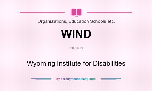 What does WIND mean? It stands for Wyoming Institute for Disabilities