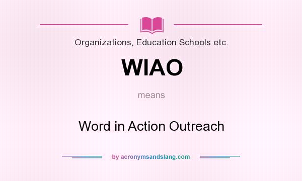 What does WIAO mean? It stands for Word in Action Outreach