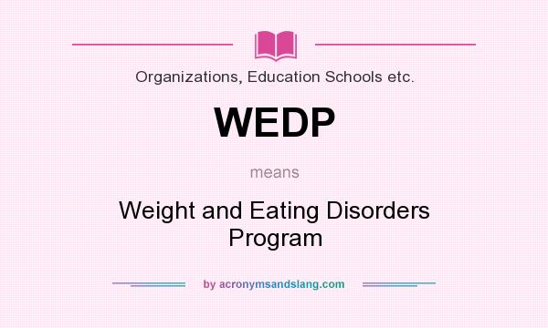 What does WEDP mean? It stands for Weight and Eating Disorders Program