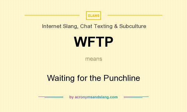 What does WFTP mean? It stands for Waiting for the Punchline
