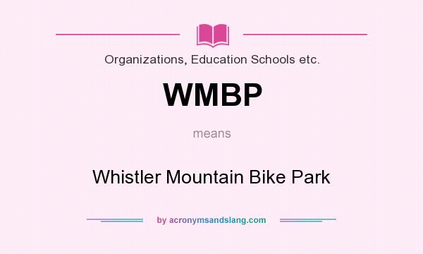What does WMBP mean? It stands for Whistler Mountain Bike Park