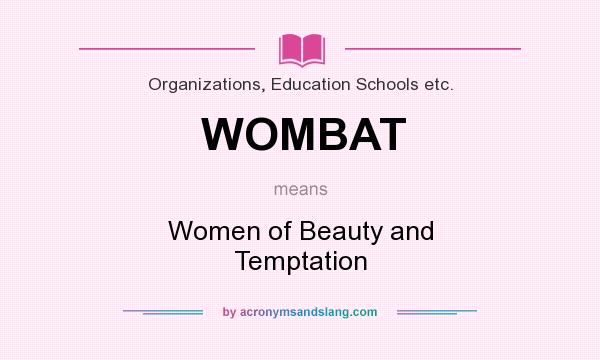 What does WOMBAT mean? It stands for Women of Beauty and Temptation