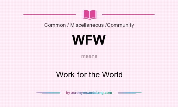 What does WFW mean? It stands for Work for the World