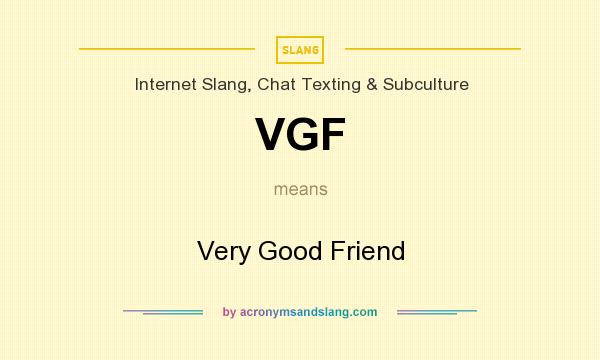 What does VGF mean? It stands for Very Good Friend