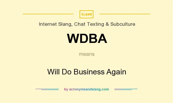 What does WDBA mean? It stands for Will Do Business Again