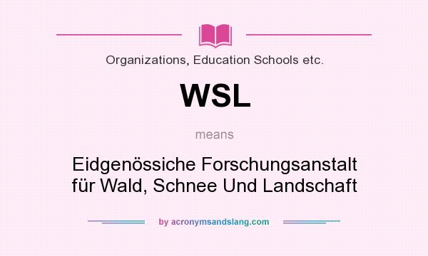 What does WSL mean? It stands for Eidgenössiche Forschungsanstalt für Wald, Schnee Und Landschaft
