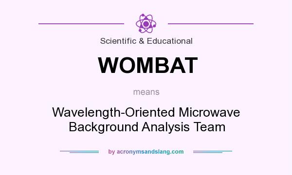 What does WOMBAT mean? It stands for Wavelength-Oriented Microwave Background Analysis Team