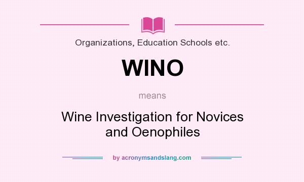 What does WINO mean? It stands for Wine Investigation for Novices and Oenophiles