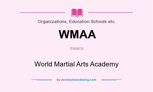 What does WMAA mean? It stands for World Martial Arts Academy
