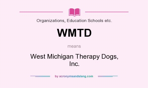 What does WMTD mean? It stands for West Michigan Therapy Dogs, Inc.