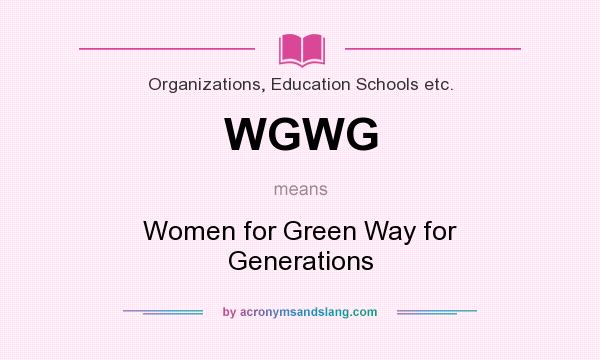 What does WGWG mean? It stands for Women for Green Way for Generations