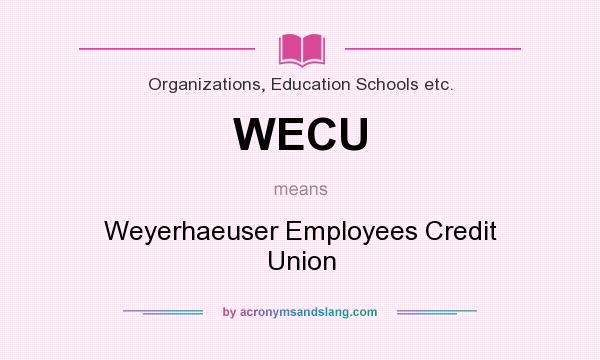 What does WECU mean? It stands for Weyerhaeuser Employees Credit Union