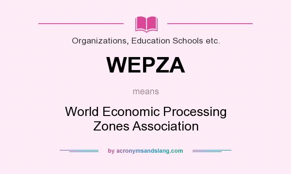What does WEPZA mean? It stands for World Economic Processing Zones Association
