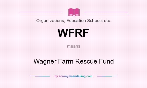 What does WFRF mean? It stands for Wagner Farm Rescue Fund