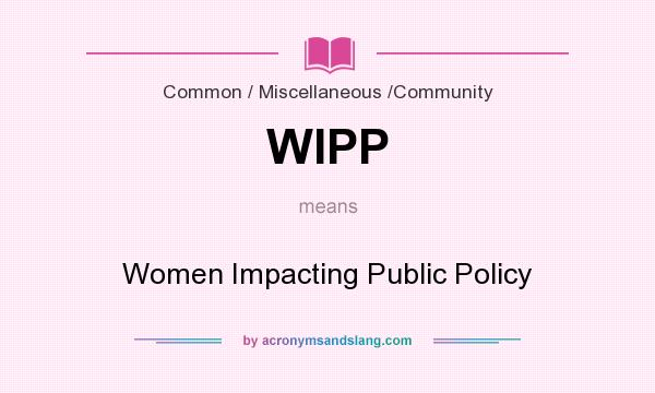 What does WIPP mean? It stands for Women Impacting Public Policy