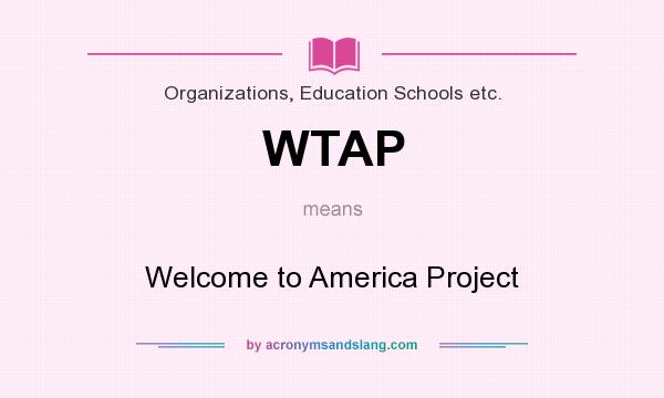 What does WTAP mean? It stands for Welcome to America Project