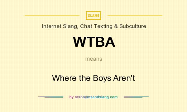 What does WTBA mean? It stands for Where the Boys Aren`t