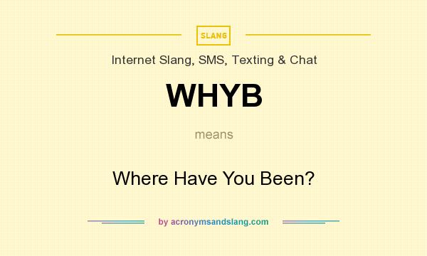 What does WHYB mean? It stands for Where Have You Been?