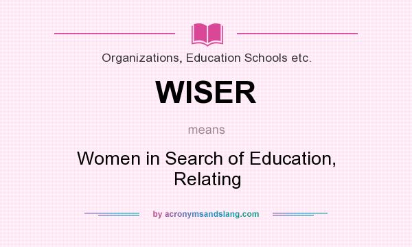 What does WISER mean? It stands for Women in Search of Education, Relating