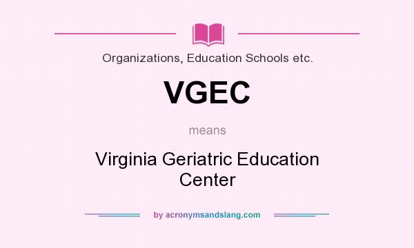 What does VGEC mean? It stands for Virginia Geriatric Education Center