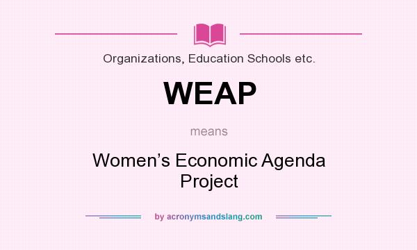 What does WEAP mean? It stands for Women’s Economic Agenda Project