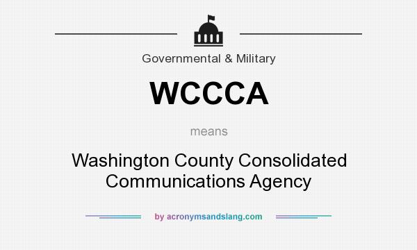What does WCCCA mean? It stands for Washington County Consolidated Communications Agency
