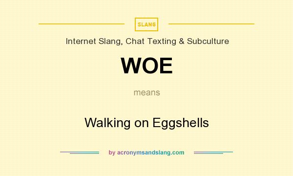 What does WOE mean? It stands for Walking on Eggshells