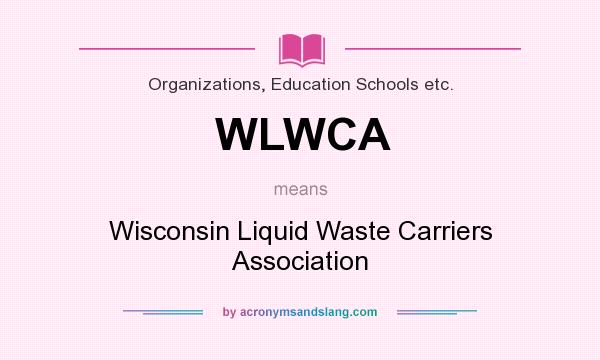 What does WLWCA mean? It stands for Wisconsin Liquid Waste Carriers Association