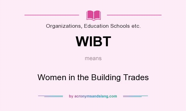 What does WIBT mean? It stands for Women in the Building Trades