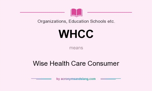 What does WHCC mean? It stands for Wise Health Care Consumer