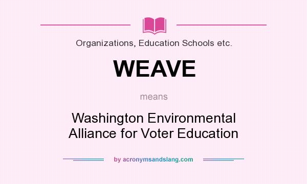 What does WEAVE mean? It stands for Washington Environmental Alliance for Voter Education
